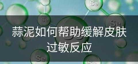 蒜泥如何帮助缓解皮肤过敏反应